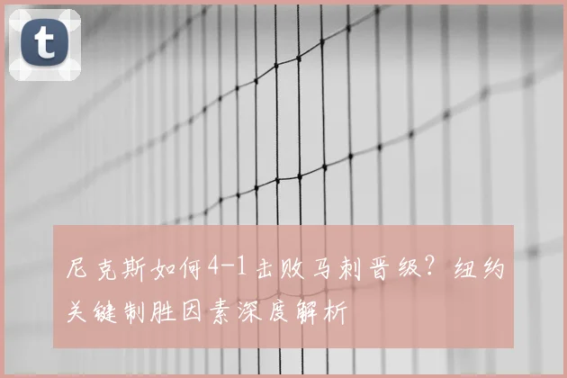 尼克斯如何4-1击败马刺晋级？纽约关键制胜因素深度解析